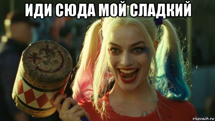 иди сюда мой сладкий , Мем    Harley quinn