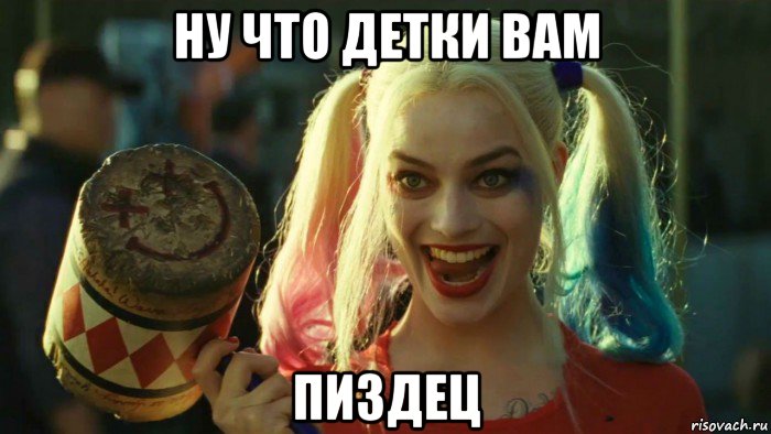 ну что детки вам пиздец, Мем    Harley quinn