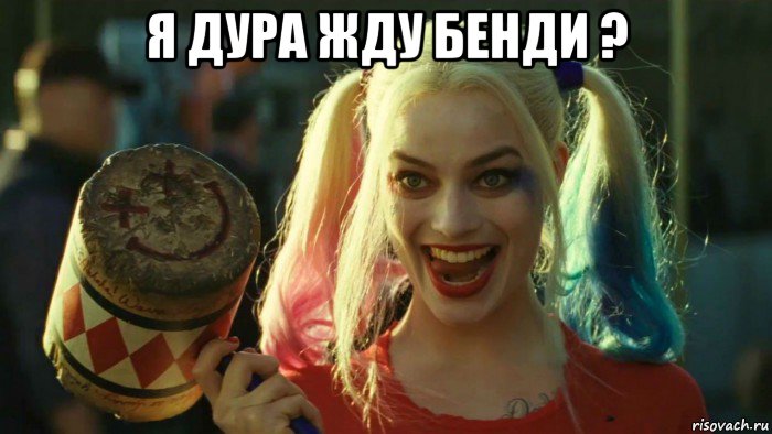 я дура жду бенди ? , Мем    Harley quinn