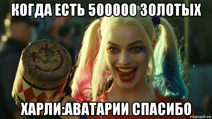 когда есть 500000 золотых харли:аватарии спасибо, Мем    Harley quinn