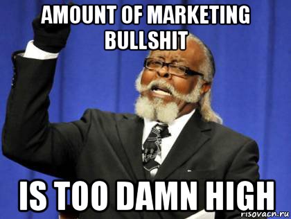 amount of marketing bullshit is too damn high, Мем High