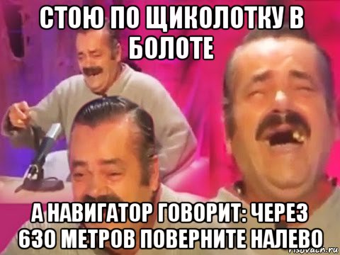 стою по щиколотку в болоте а навигатор говорит: через 630 метров поверните налево