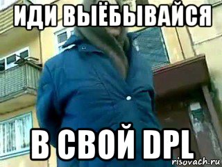 иди выёбывайся в свой dpl