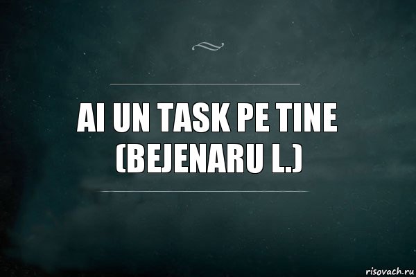 ai un task pe tine
(Bejenaru L.), Комикс Игра Слов