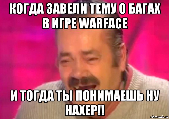 когда завели тему о багах в игре warface и тогда ты понимаешь ну нахер!!, Мем  Испанец