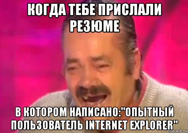 когда тебе прислали резюме в котором написано:"опытный пользователь internet explorer", Мем  Испанец