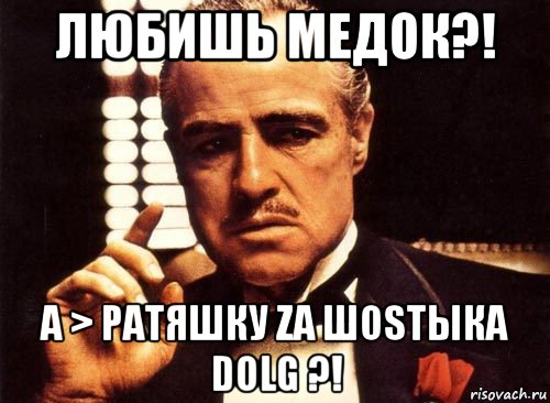 любишь медок?! a > ратяшку za шоstыкa dolg ?!, Мем крестный отец