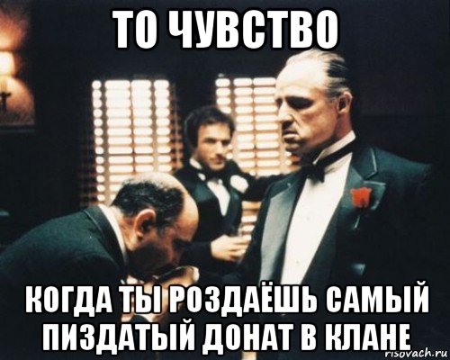 то чувство когда ты роздаёшь самый пиздатый донат в клане