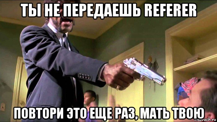 ты не передаешь referer повтори это еще раз, мать твою