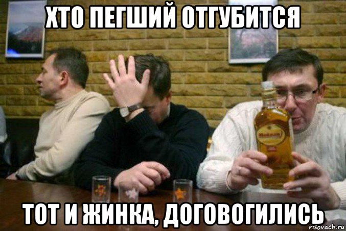 хто пегший отгубится тот и жинка, договогились