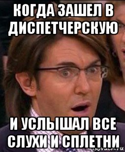когда зашел в диспетчерскую и услышал все слухи и сплетни