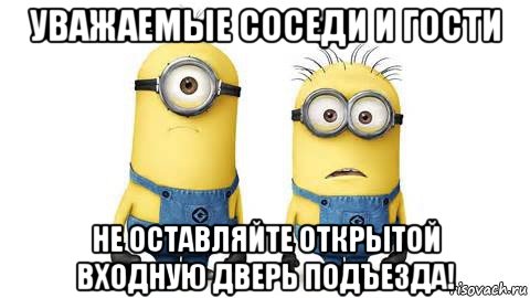 уважаемые соседи и гости не оставляйте открытой входную дверь подъезда!, Мем Миньоны