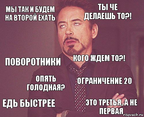 Мы так и будем на второй ехать Ты че делаешь то?! Поворотники Едь быстрее Ограничение 20 Кого ждем то?! Опять голодная? Это третья, а не первая  , Комикс мое лицо