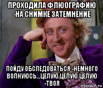 проходила флюографию -на снимке затемнение пойду обследоваться -немного волнуюсь...целую целую целую -твоя, Мем мое лицо