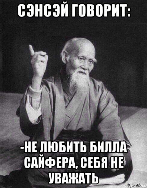 сэнсэй говорит: -не любить билла сайфера, себя не уважать, Мем Монах-мудрец (сэнсей)