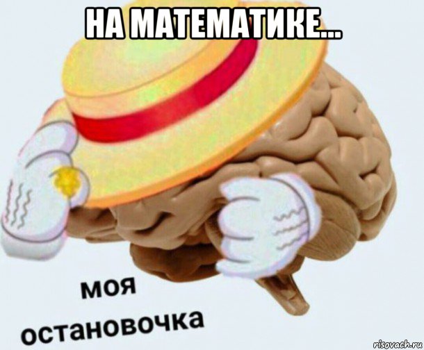 на математике... , Мем   Моя остановочка мозг