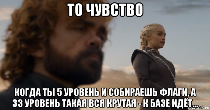 то чувство когда ты 5 уровень и собираешь флаги, а 33 уровень такая вся крутая - к базе идёт..., Мем Нам пизда