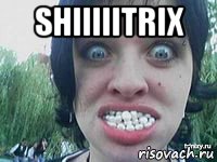 shiiiiitrix , Мем Наркотики