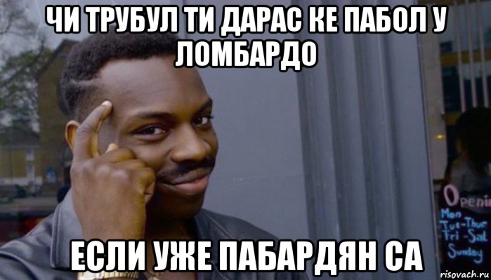 чи трубул ти дарас ке пабол у ломбардо если уже пабардян са, Мем Не делай не будет