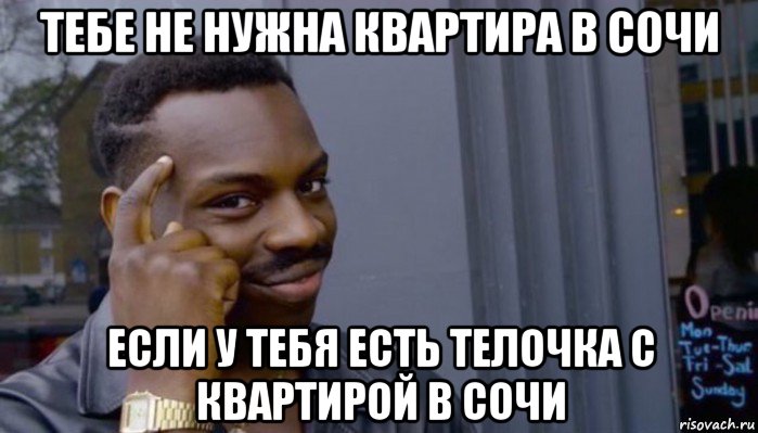 тебе не нужна квартира в сочи если у тебя есть телочка с квартирой в сочи, Мем Не делай не будет