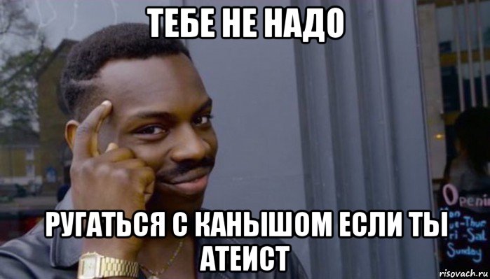 тебе не надо ругаться с канышом если ты атеист, Мем Не делай не будет