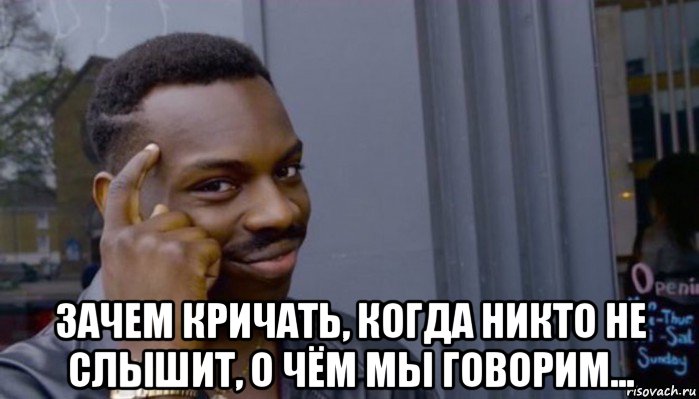  зачем кричать, когда никто не слышит, о чём мы говорим..., Мем Не делай не будет