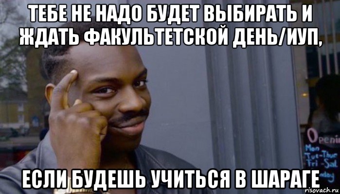 тебе не надо будет выбирать и ждать факультетской день/иуп, если будешь учиться в шараге, Мем Не делай не будет