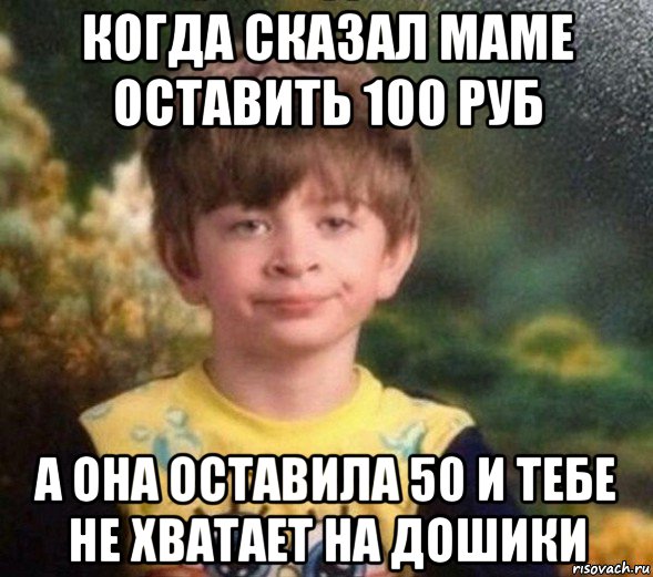 когда сказал маме оставить 100 руб а она оставила 50 и тебе не хватает на дошики, Мем Недовольный пацан