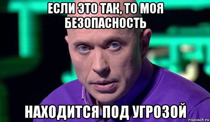 если это так, то моя безопасность находится под угрозой, Мем Необъяснимо но факт