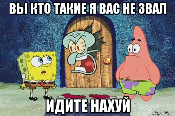 вы кто такие я вас не звал идите нахуй