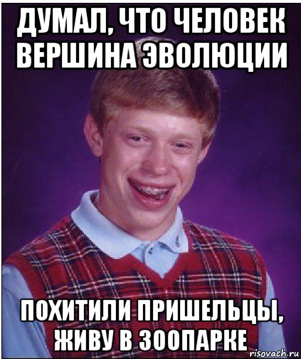 думал, что человек вершина эволюции похитили пришельцы, живу в зоопарке, Мем Неудачник Брайан