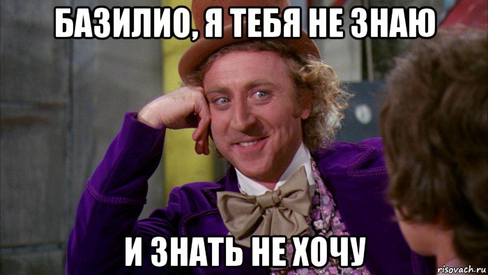 базилио, я тебя не знаю и знать не хочу, Мем Ну давай расскажи (Вилли Вонка)