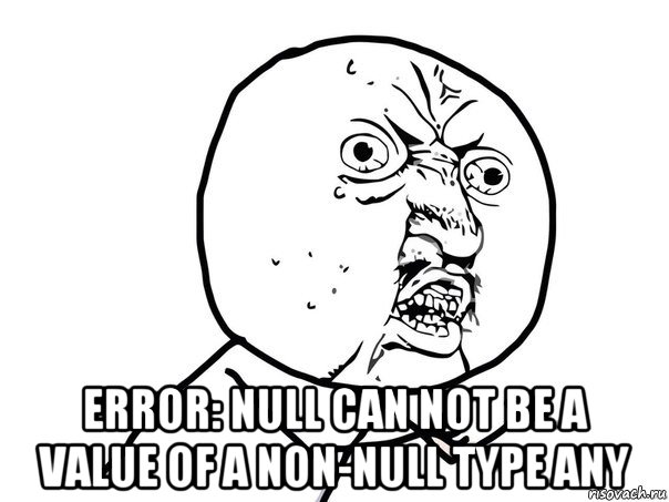 error: null can not be a value of a non-null type any, Мем Ну почему (белый фон)