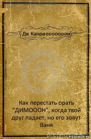 Ди Каприооооооон Как перестать орать "ДИМОООН", когда твой друг падает, но его зовут Ваня, Комикс обложка книги