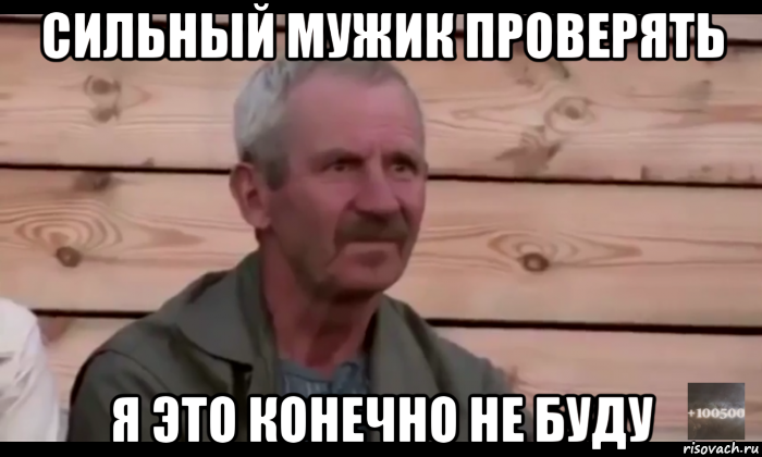 сильный мужик проверять я это конечно не буду, Мем  Охуевающий дед