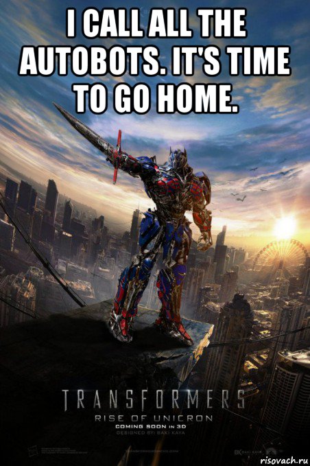 i call all the autobots. it's time to go home. 