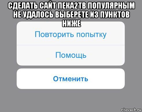 сделать сайт пека2тв популярным не удалось выберете из пунктов ниже , Мем Отменить Помощь Повторить попытку