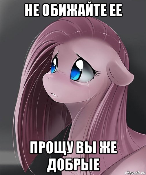 не обижайте ее прощу вы же добрые