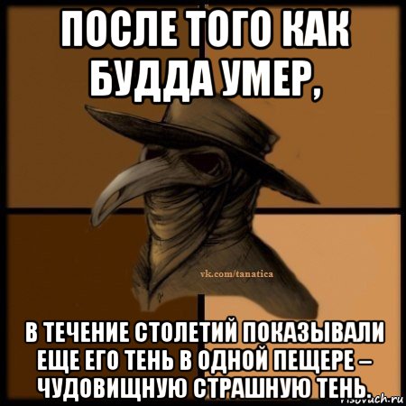 после того как будда умер, в течение столетий показывали еще его тень в одной пещере – чудовищную страшную тень., Мем Plague doctor