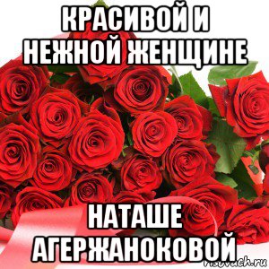 красивой и нежной женщине наташе агержаноковой