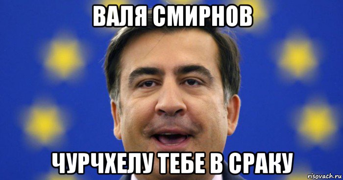валя смирнов чурчхелу тебе в сраку