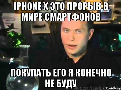 iphone x это прорыв в мире смартфонов покупать его я конечно не буду, Мем Сергей Дружко