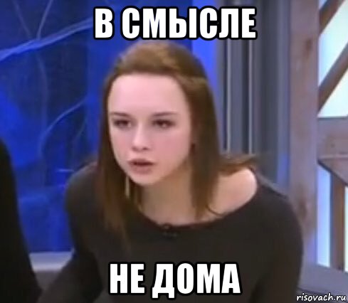 в смысле не дома