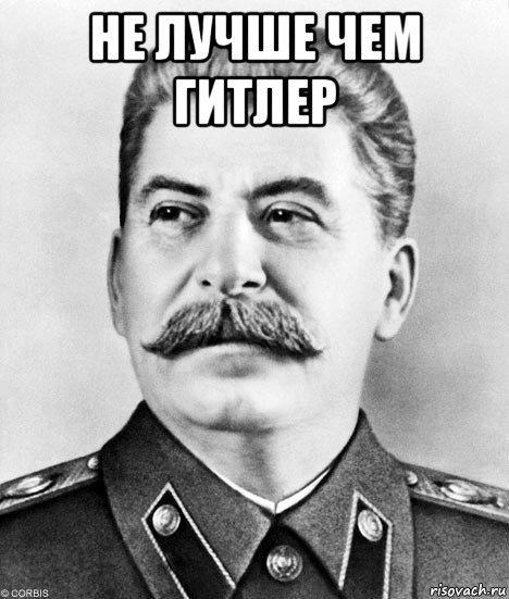 не лучше чем гитлер , Мем  Иосиф Виссарионович Сталин