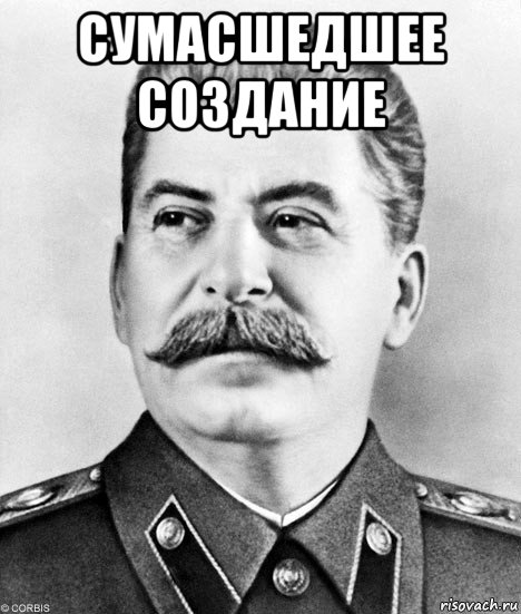 сумасшедшее создание , Мем  Иосиф Виссарионович Сталин