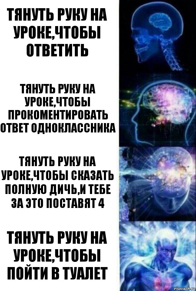 ТЯНУТЬ РУКУ НА УРОКЕ,ЧТОБЫ ОТВЕТИТЬ ТЯНУТЬ РУКУ НА УРОКЕ,ЧТОБЫ ПРОКОМЕНТИРОВАТЬ ОТВЕТ ОДНОКЛАССНИКА ТЯНУТЬ РУКУ НА УРОКЕ,ЧТОБЫ СКАЗАТЬ ПОЛНУЮ ДИЧЬ,И ТЕБЕ ЗА ЭТО ПОСТАВЯТ 4 ТЯНУТЬ РУКУ НА УРОКЕ,ЧТОБЫ ПОЙТИ В ТУАЛЕТ, Комикс  Сверхразум