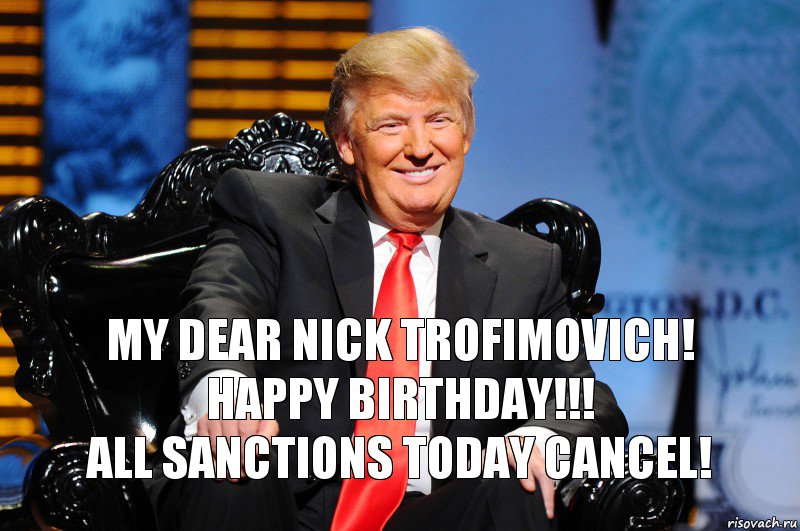 My dear Nick Trofimovich!
HAPPY BIRTHDAY!!!
All sanctions today cancel!, Комикс трамп