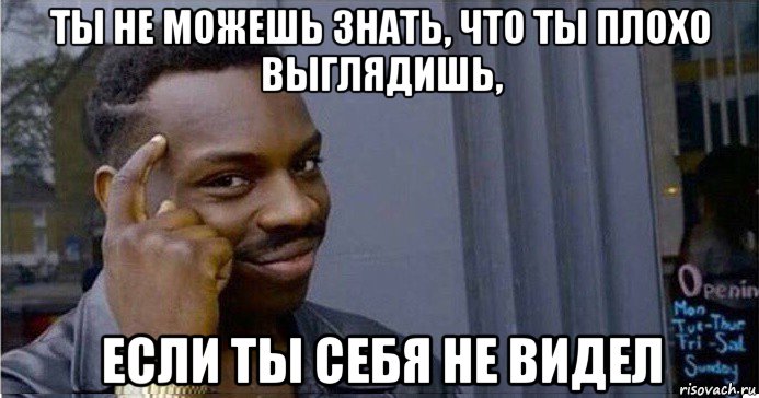 ты не можешь знать, что ты плохо выглядишь, если ты себя не видел, Мем Умный Негр