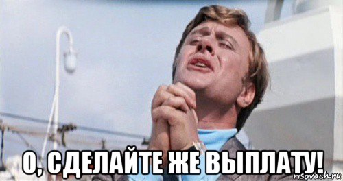  о, сделайте же выплату!