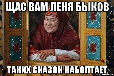 щас вам леня быков таких сказок наболтает